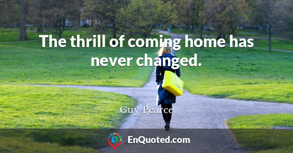 The thrill of coming home has never changed.
