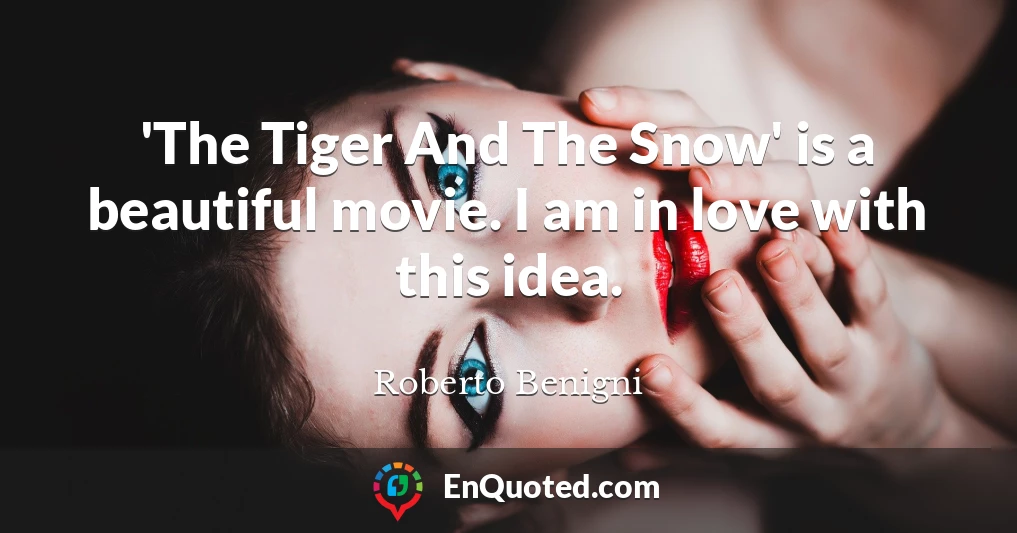 'The Tiger And The Snow' is a beautiful movie. I am in love with this idea.