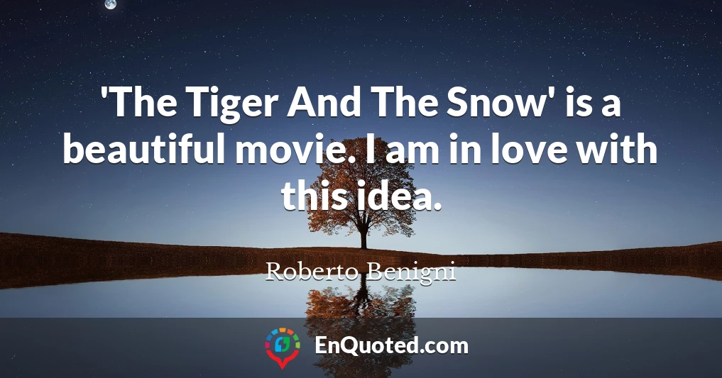 'The Tiger And The Snow' is a beautiful movie. I am in love with this idea.