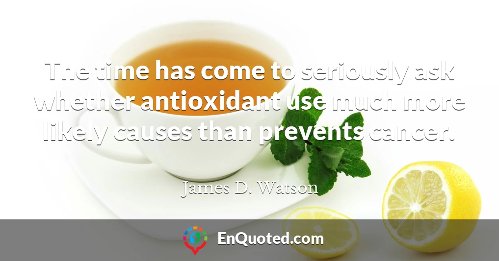 The time has come to seriously ask whether antioxidant use much more likely causes than prevents cancer.