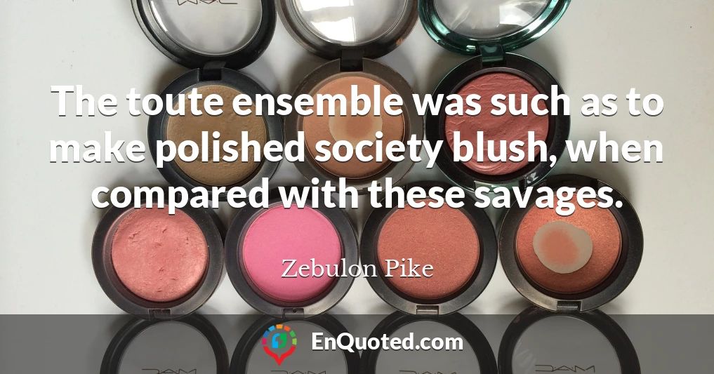 The toute ensemble was such as to make polished society blush, when compared with these savages.