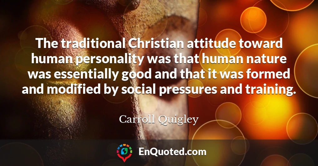 The traditional Christian attitude toward human personality was that human nature was essentially good and that it was formed and modified by social pressures and training.