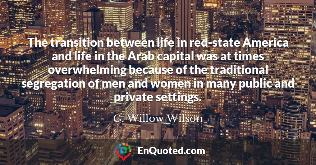 The transition between life in red-state America and life in the Arab capital was at times overwhelming because of the traditional segregation of men and women in many public and private settings.