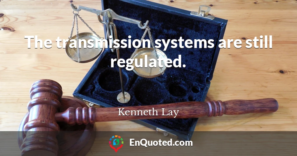 The transmission systems are still regulated.