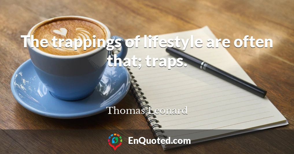 The trappings of lifestyle are often that; traps.