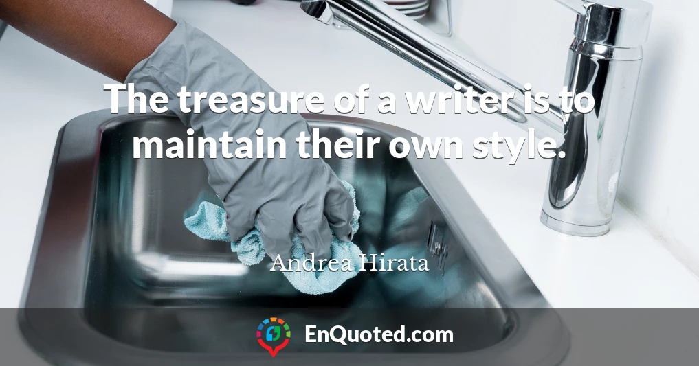 The treasure of a writer is to maintain their own style.