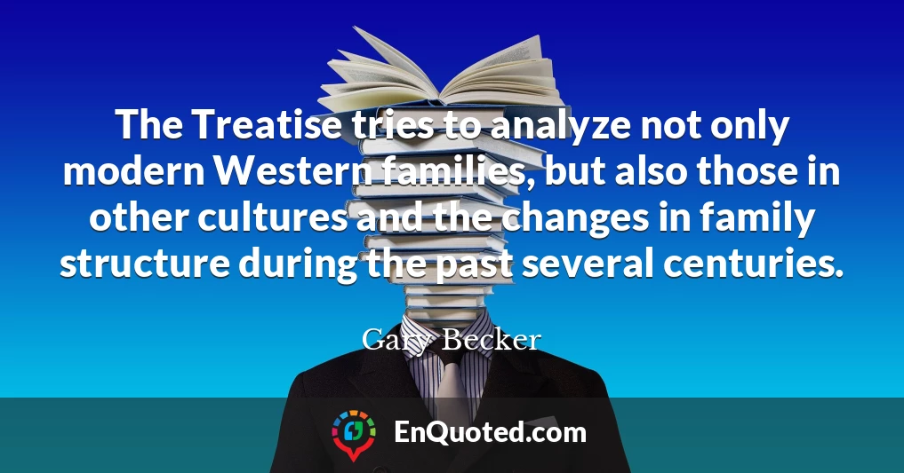 The Treatise tries to analyze not only modern Western families, but also those in other cultures and the changes in family structure during the past several centuries.