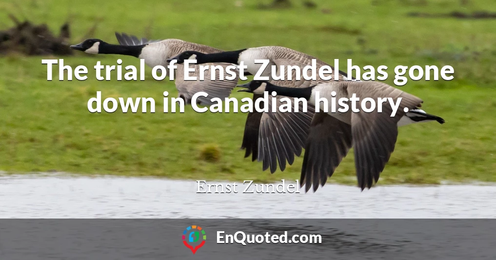 The trial of Ernst Zundel has gone down in Canadian history.