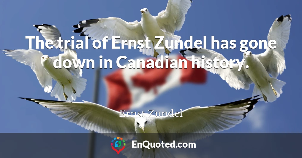 The trial of Ernst Zundel has gone down in Canadian history.