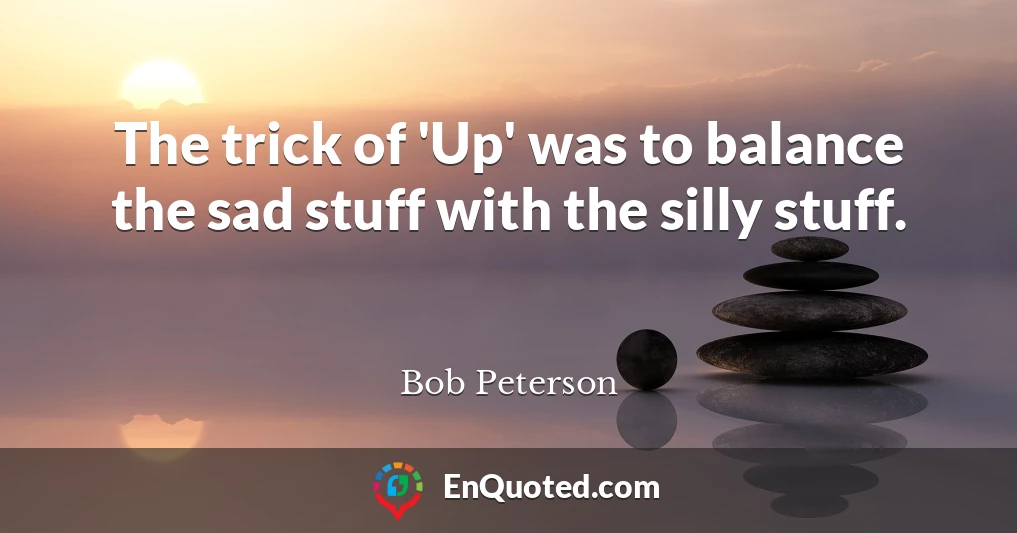 The trick of 'Up' was to balance the sad stuff with the silly stuff.