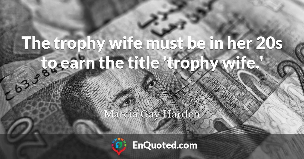 The trophy wife must be in her 20s to earn the title 'trophy wife.'