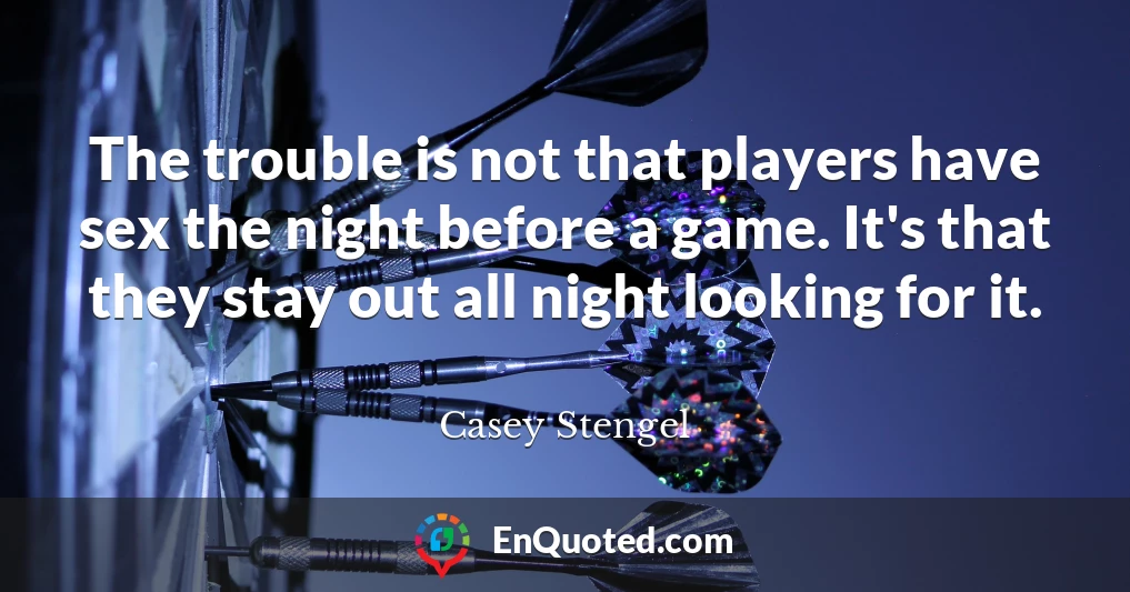 The trouble is not that players have sex the night before a game. It's that they stay out all night looking for it.