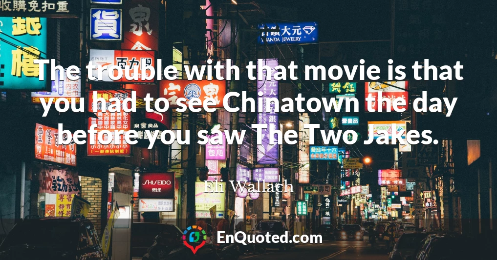 The trouble with that movie is that you had to see Chinatown the day before you saw The Two Jakes.