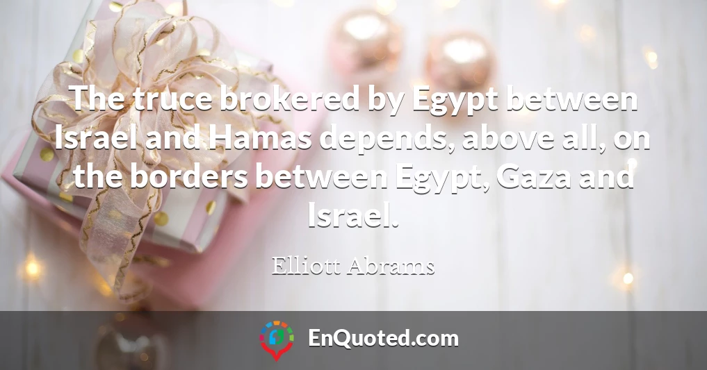 The truce brokered by Egypt between Israel and Hamas depends, above all, on the borders between Egypt, Gaza and Israel.