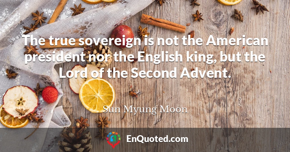 The true sovereign is not the American president nor the English king, but the Lord of the Second Advent.
