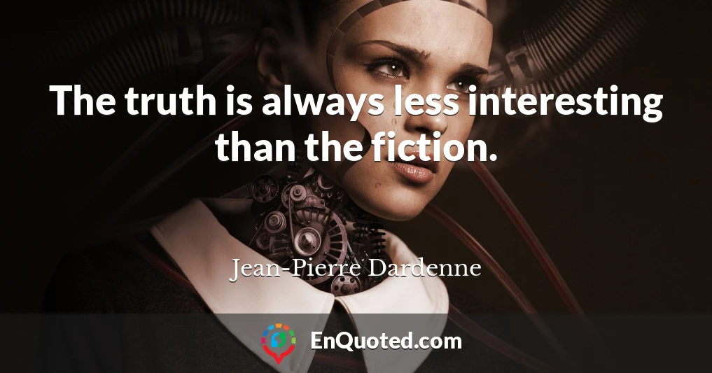 The truth is always less interesting than the fiction.