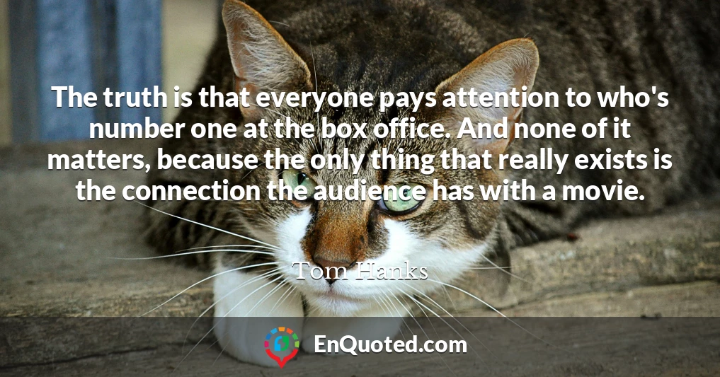 The truth is that everyone pays attention to who's number one at the box office. And none of it matters, because the only thing that really exists is the connection the audience has with a movie.
