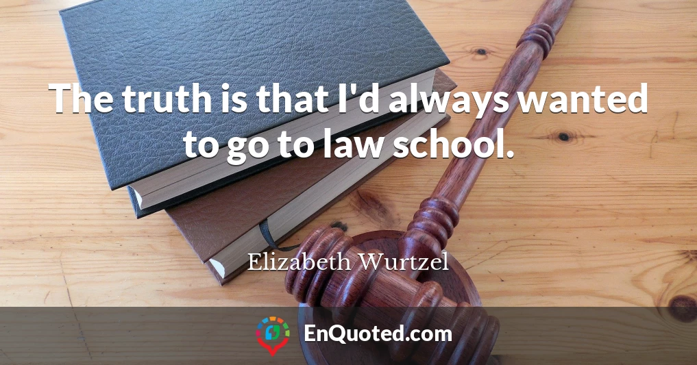 The truth is that I'd always wanted to go to law school.