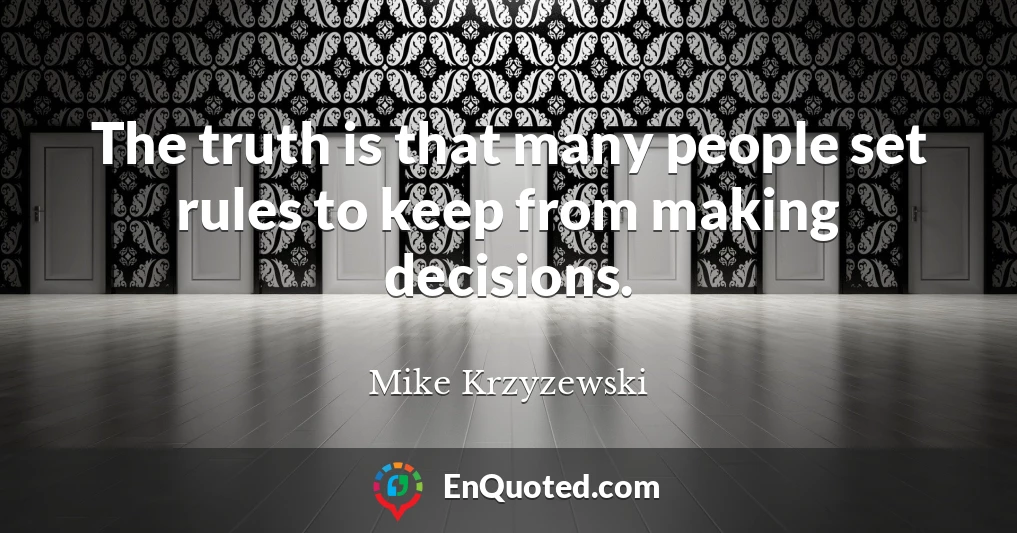 The truth is that many people set rules to keep from making decisions.