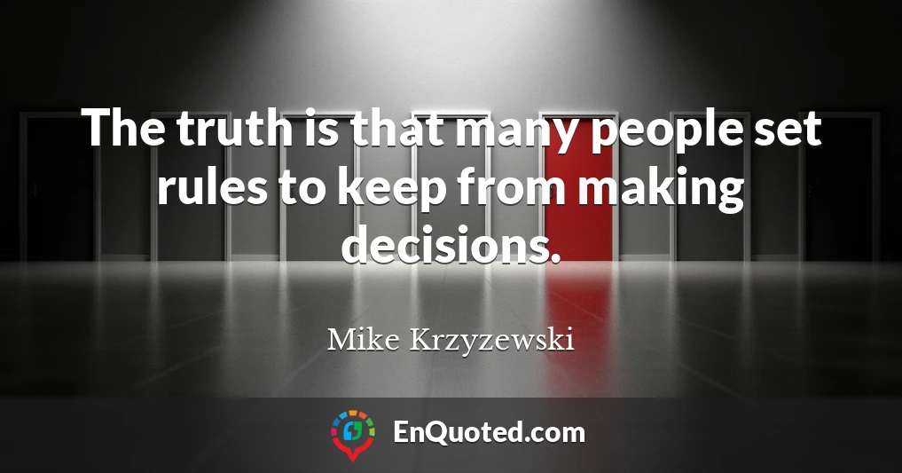 The truth is that many people set rules to keep from making decisions.