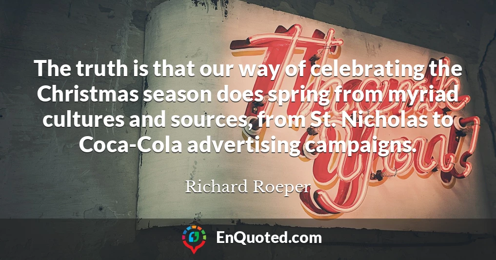 The truth is that our way of celebrating the Christmas season does spring from myriad cultures and sources, from St. Nicholas to Coca-Cola advertising campaigns.
