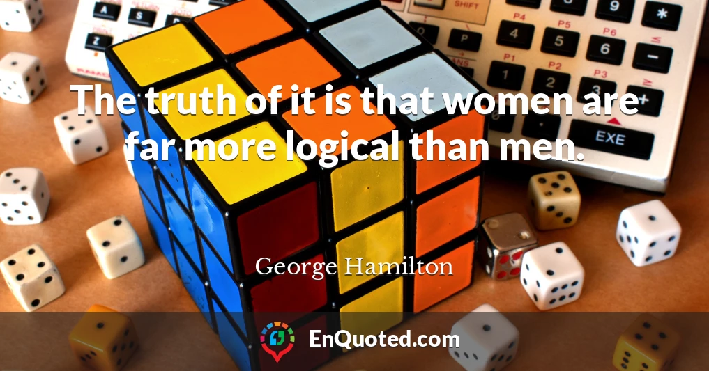 The truth of it is that women are far more logical than men.