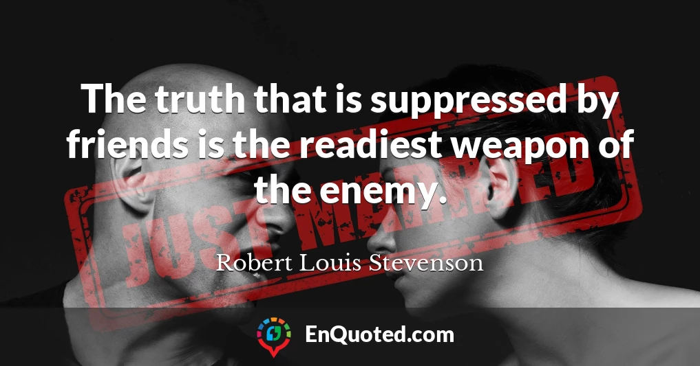 The truth that is suppressed by friends is the readiest weapon of the enemy.