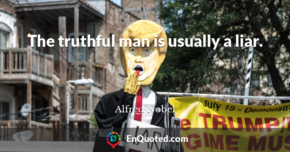 The truthful man is usually a liar.