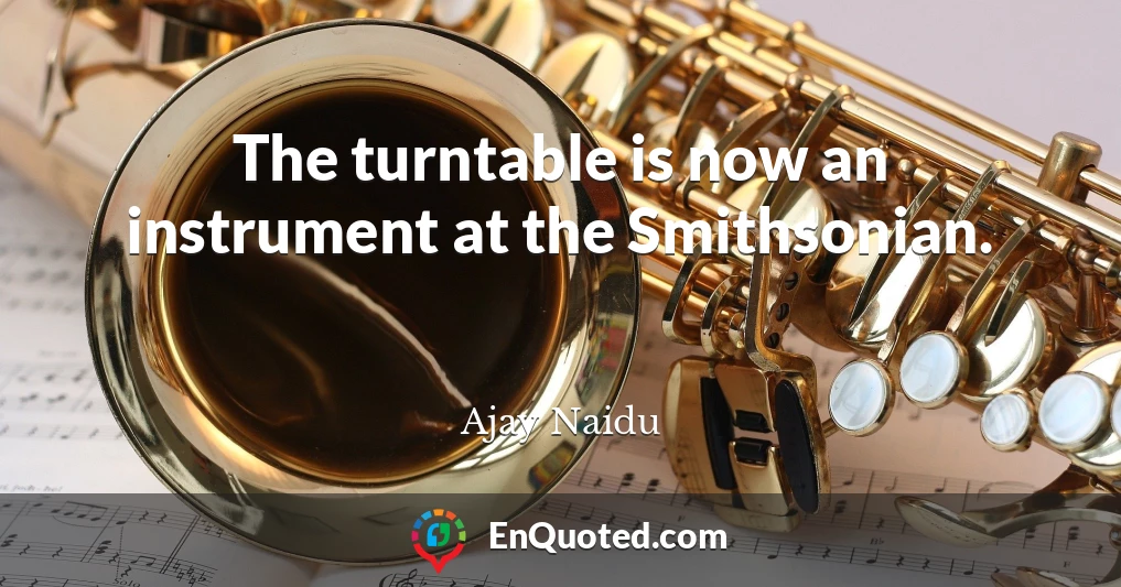 The turntable is now an instrument at the Smithsonian.
