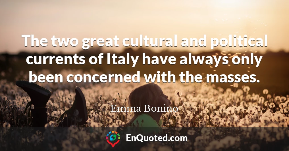The two great cultural and political currents of Italy have always only been concerned with the masses.