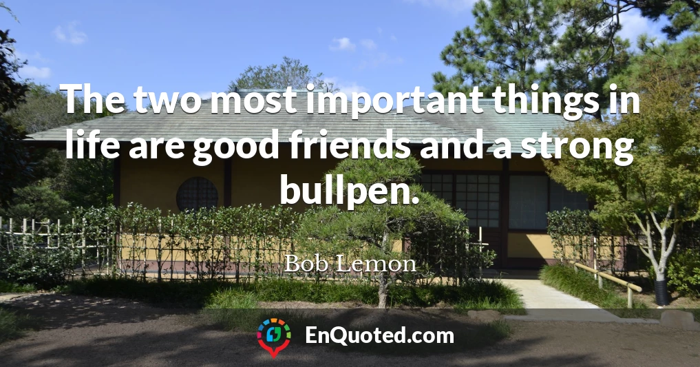 The two most important things in life are good friends and a strong bullpen.