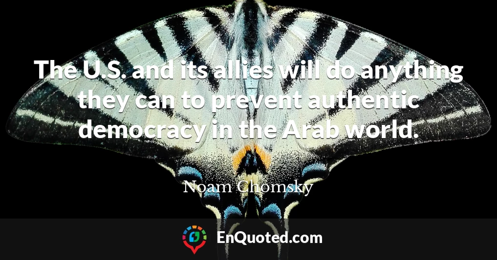 The U.S. and its allies will do anything they can to prevent authentic democracy in the Arab world.