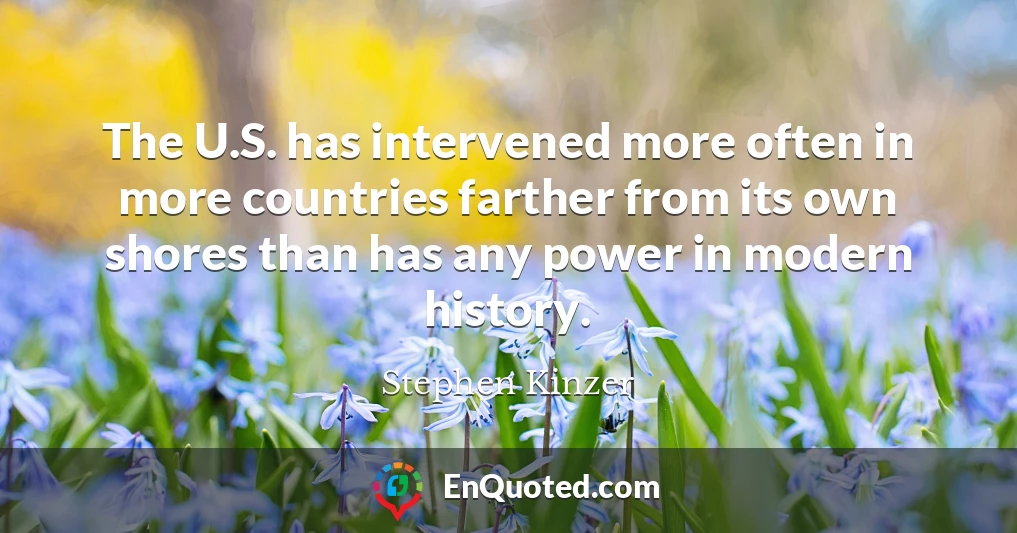 The U.S. has intervened more often in more countries farther from its own shores than has any power in modern history.