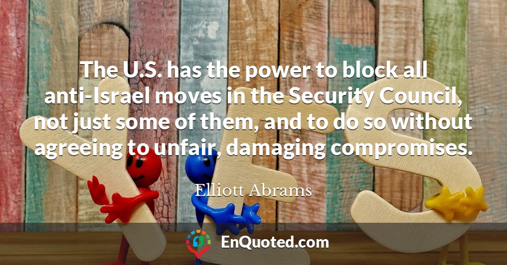The U.S. has the power to block all anti-Israel moves in the Security Council, not just some of them, and to do so without agreeing to unfair, damaging compromises.