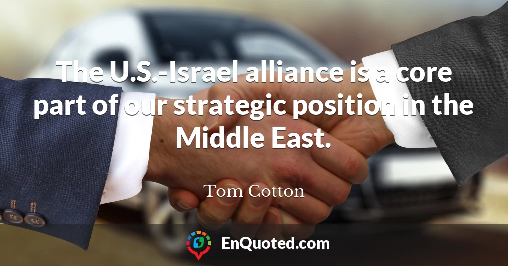 The U.S.-Israel alliance is a core part of our strategic position in the Middle East.