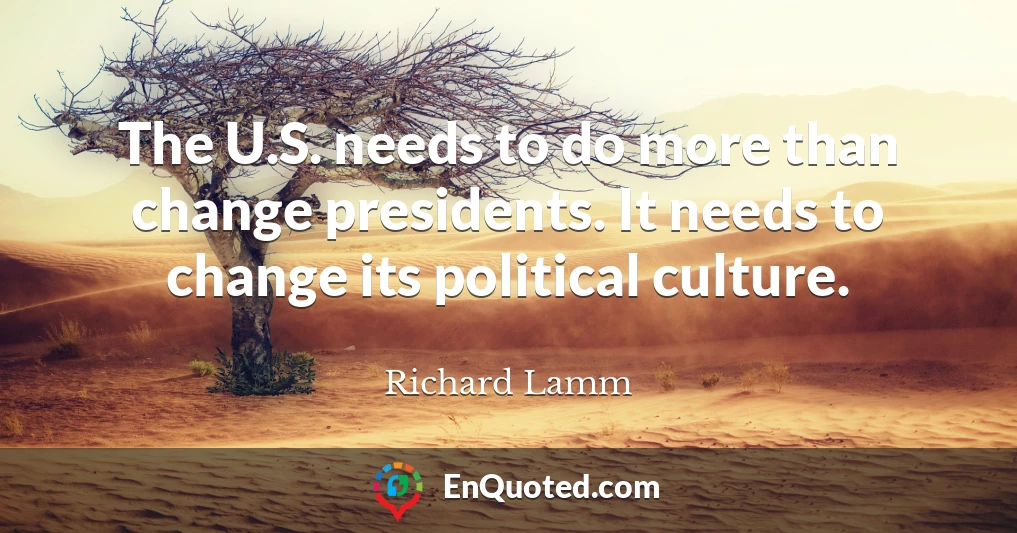 The U.S. needs to do more than change presidents. It needs to change its political culture.