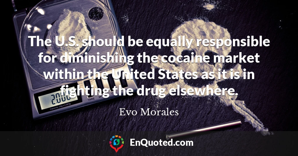 The U.S. should be equally responsible for diminishing the cocaine market within the United States as it is in fighting the drug elsewhere.