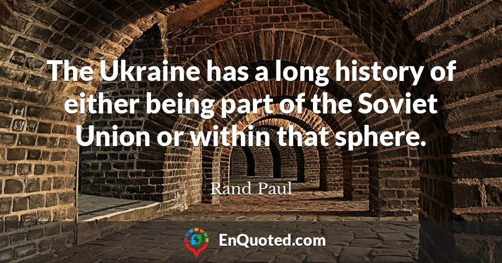 The Ukraine has a long history of either being part of the Soviet Union or within that sphere.