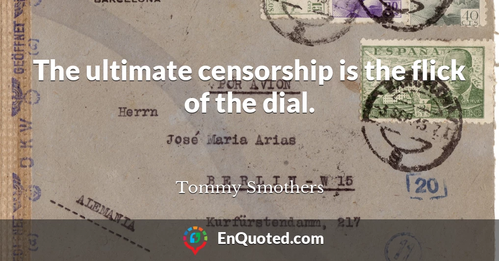 The ultimate censorship is the flick of the dial.