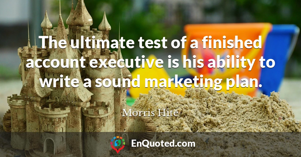 The ultimate test of a finished account executive is his ability to write a sound marketing plan.