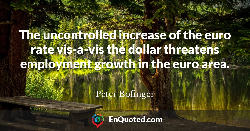 The uncontrolled increase of the euro rate vis-a-vis the dollar threatens employment growth in the euro area.