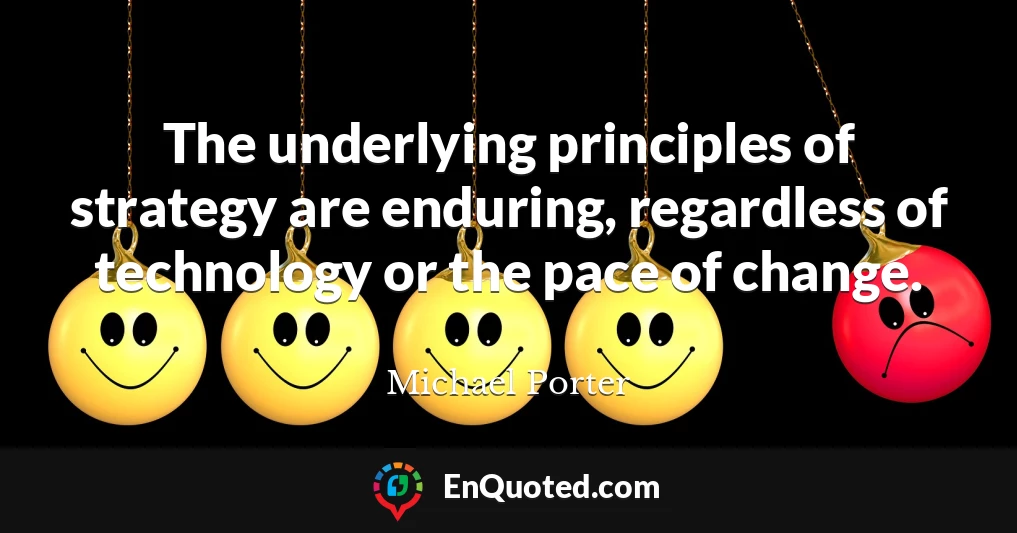 The underlying principles of strategy are enduring, regardless of technology or the pace of change.