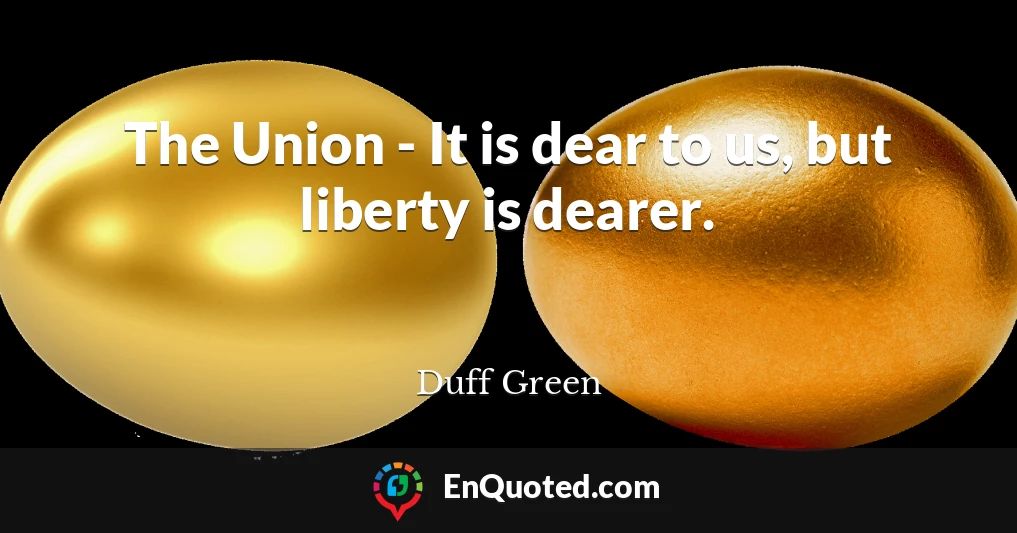 The Union - It is dear to us, but liberty is dearer.