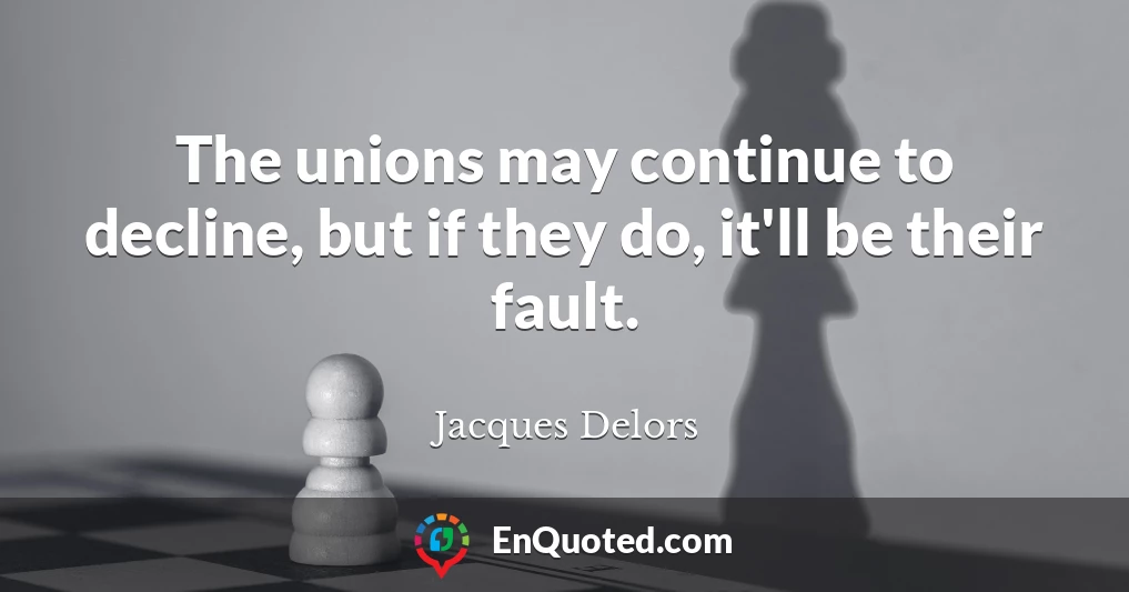 The unions may continue to decline, but if they do, it'll be their fault.