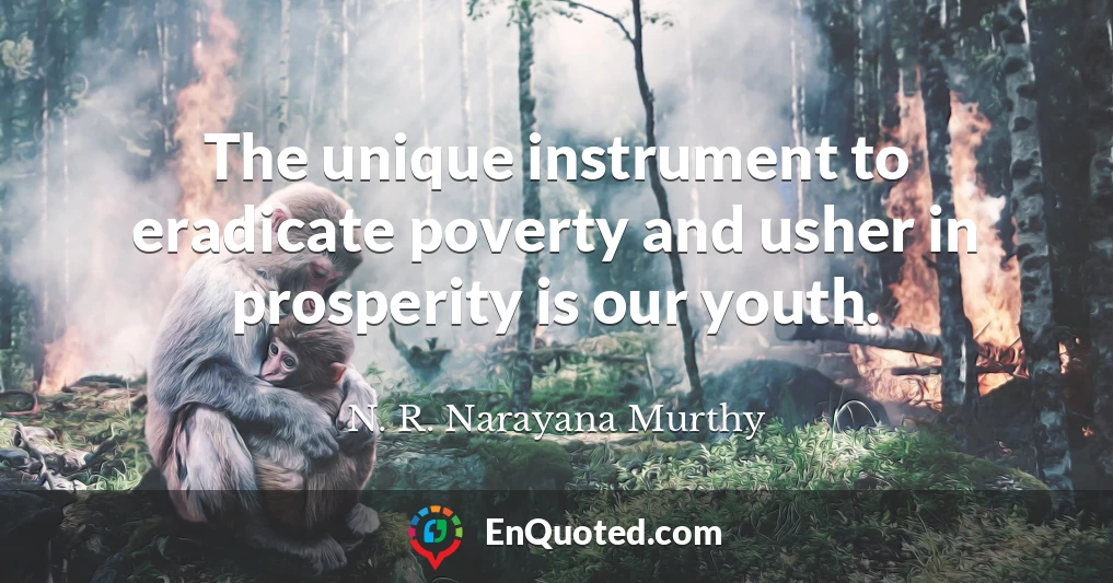 The unique instrument to eradicate poverty and usher in prosperity is our youth.