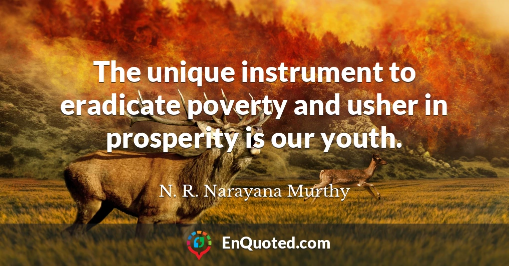 The unique instrument to eradicate poverty and usher in prosperity is our youth.