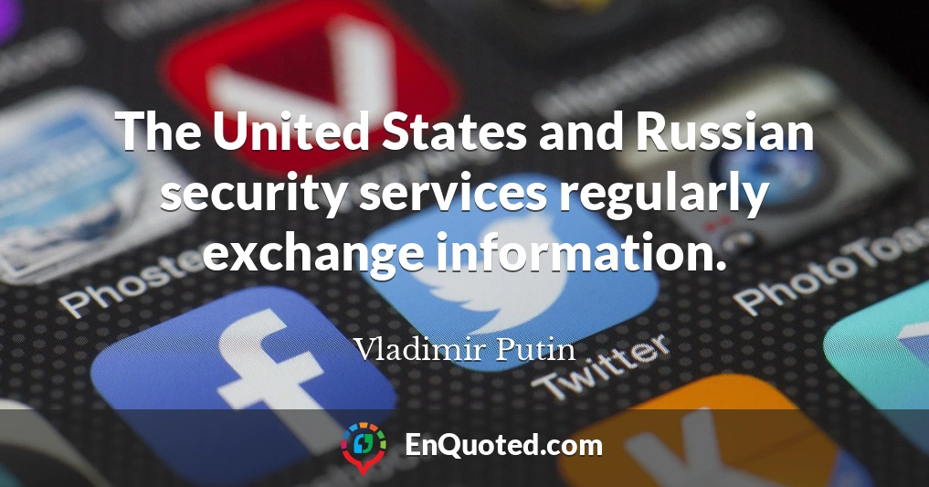 The United States and Russian security services regularly exchange information.