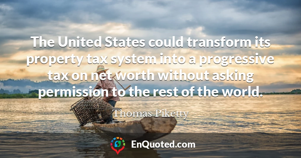 The United States could transform its property tax system into a progressive tax on net worth without asking permission to the rest of the world.