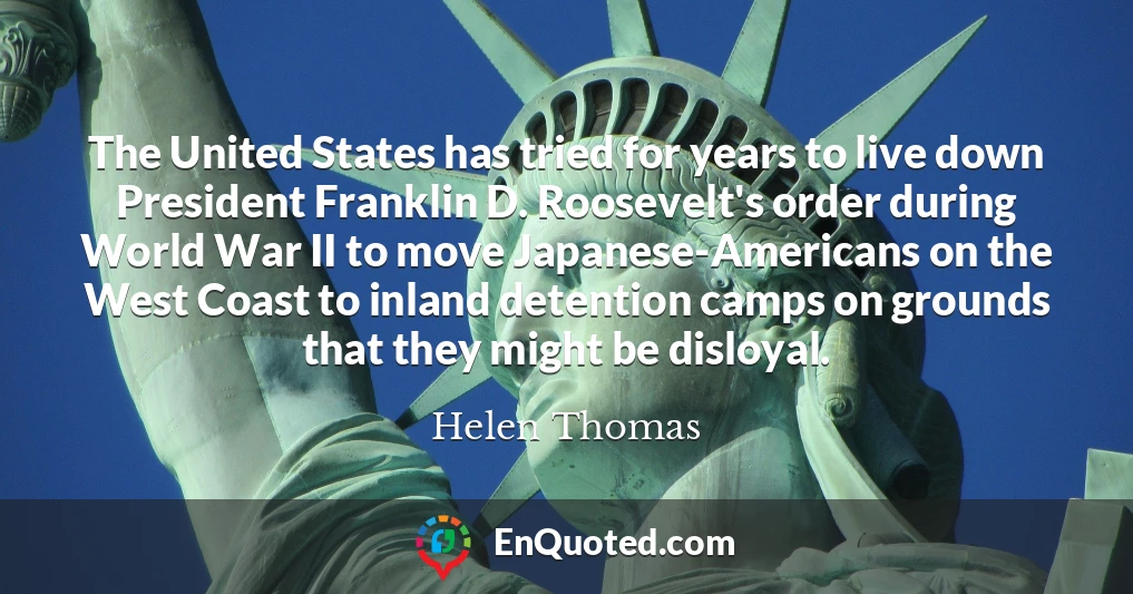The United States has tried for years to live down President Franklin D. Roosevelt's order during World War II to move Japanese-Americans on the West Coast to inland detention camps on grounds that they might be disloyal.