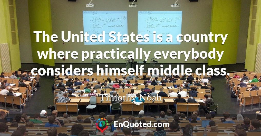The United States is a country where practically everybody considers himself middle class.